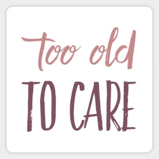 too old to care Magnet